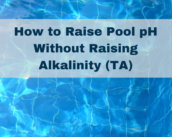 How to Raise Pool pH Without Raising Alkalinity (TA)