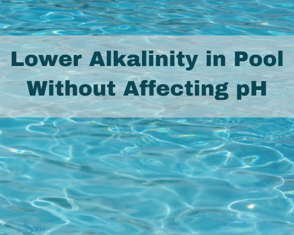 Lower Alkalinity in Pool Without Affecting pH